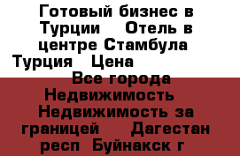 Готовый бизнес в Турции.   Отель в центре Стамбула, Турция › Цена ­ 165 000 000 - Все города Недвижимость » Недвижимость за границей   . Дагестан респ.,Буйнакск г.